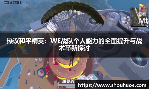 热议和平精英：WE战队个人能力的全面提升与战术革新探讨