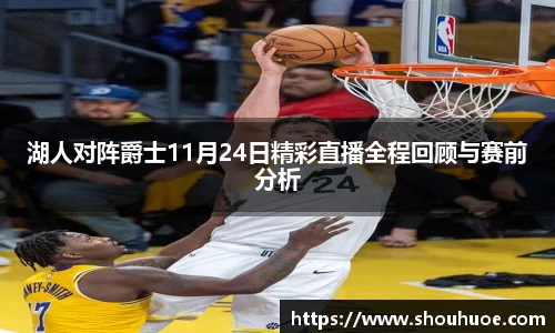 湖人对阵爵士11月24日精彩直播全程回顾与赛前分析
